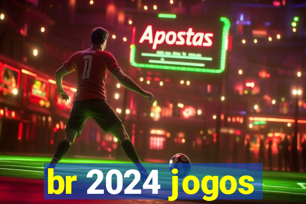 br 2024 jogos